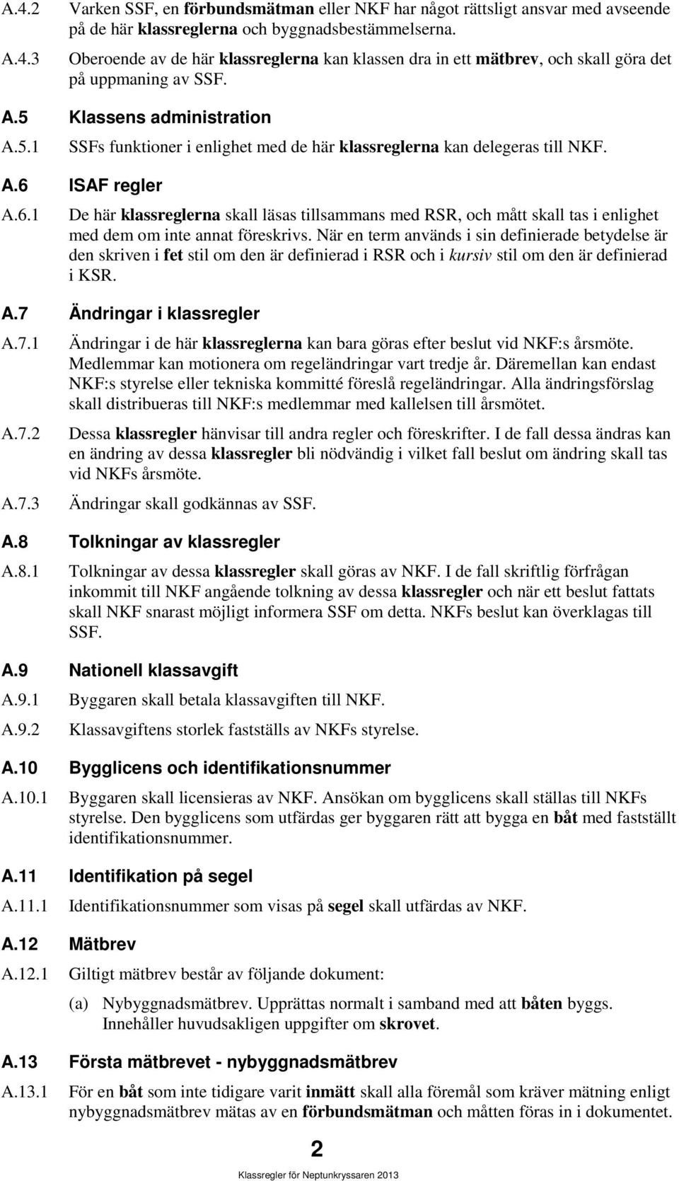 A.6 ISAF regler A.6.1 De här klassreglerna skall läsas tillsammans med RSR, och mått skall tas i enlighet med dem om inte annat föreskrivs.