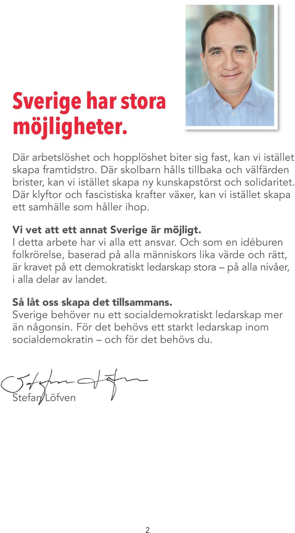 Där klyftor och fascistiska krafter växer, kan vi istället skapa ett samhälle som håller ihop. Vi vet att ett annat Sverige är möjligt. I detta arbete har vi alla ett ansvar.