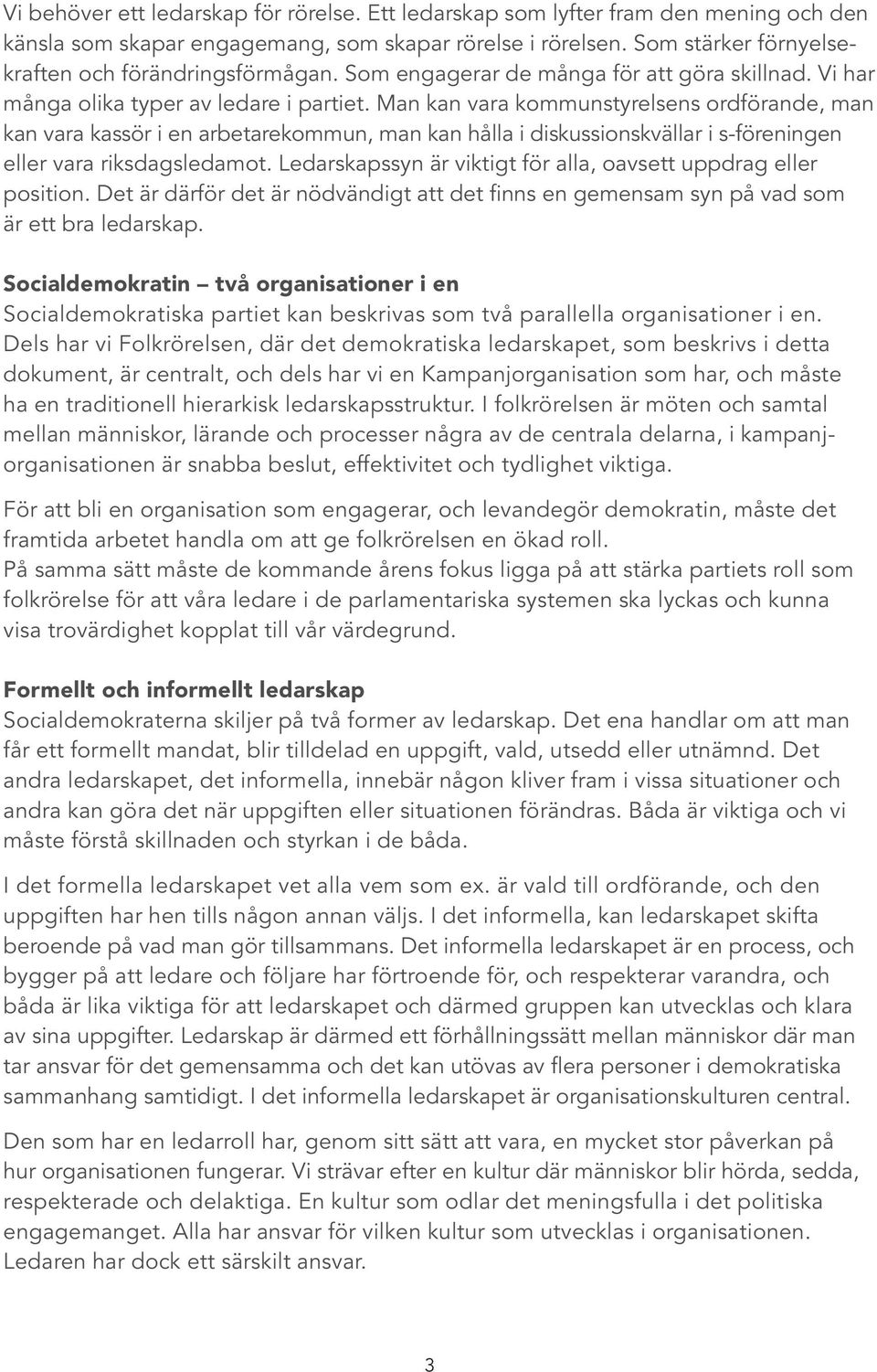 Man kan vara kommunstyrelsens ordförande, man kan vara kassör i en arbetarekommun, man kan hålla i diskussionskvällar i s-föreningen eller vara riksdagsledamot.