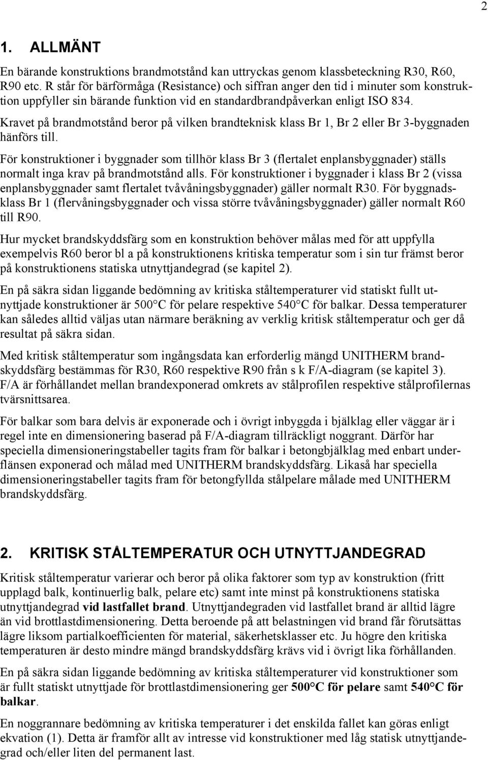 Kravet på brandmotstånd beror på vilken brandteknisk klass Br 1, Br 2 eller Br 3-byggnaden hänförs till.