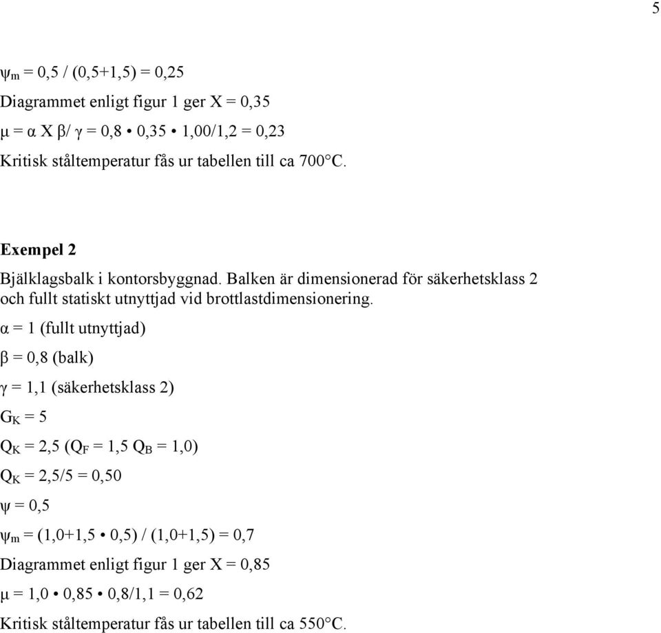 Balken är dimensionerad för säkerhetsklass 2 och fullt statiskt utnyttjad vid brottlastdimensionering.