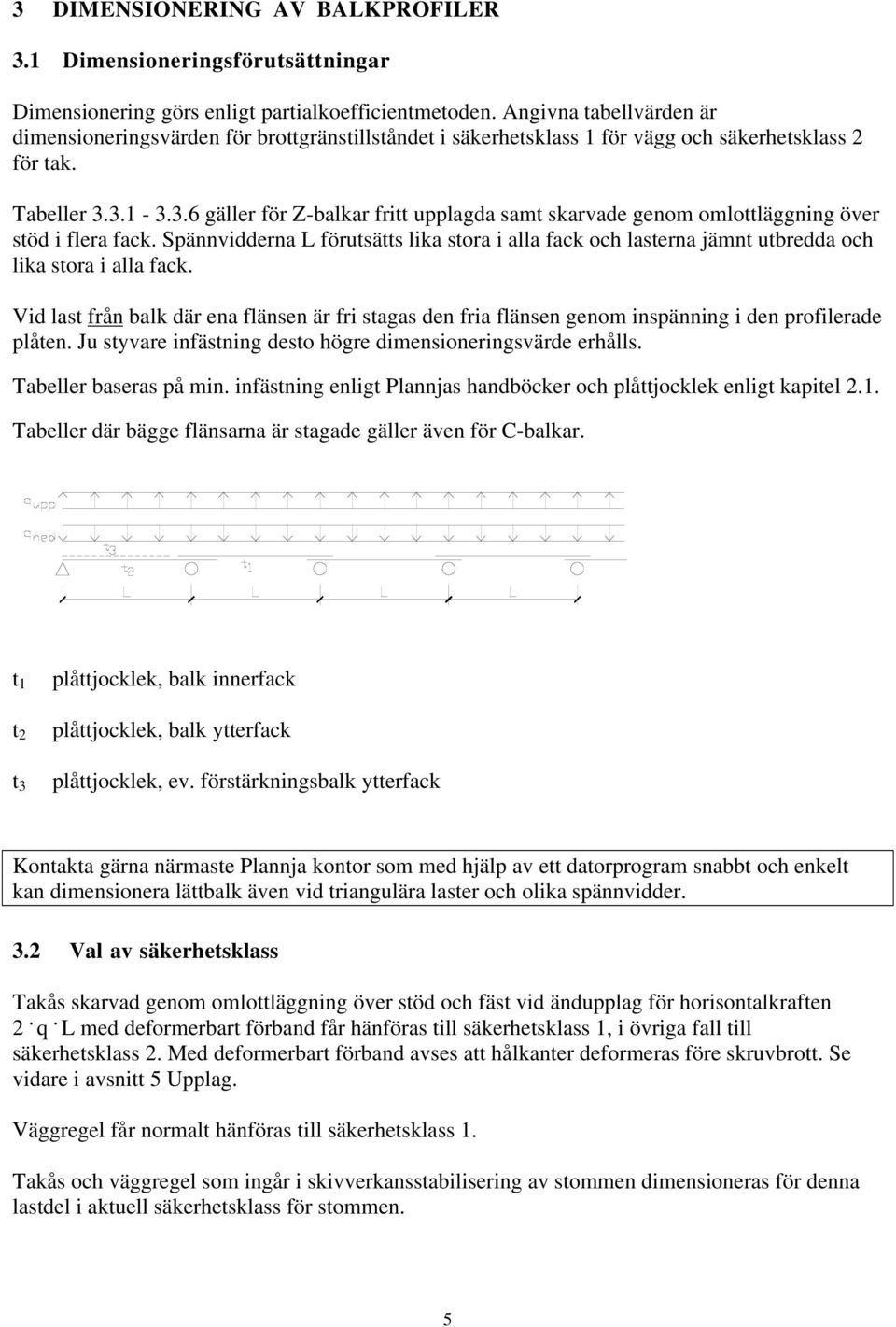 3.1-3.3.6 gäller för Z-balkar fritt upplagda samt skarvade genom omlottläggning över stöd i flera fack.