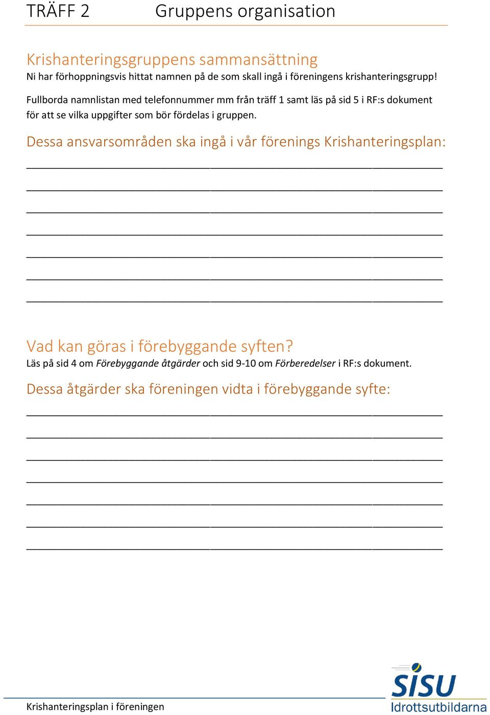 Fullborda namnlistan med telefonnummer mm från träff 1 samt läs på sid 5 i RF:s dokument för att se vilka uppgifter som bör fördelas i