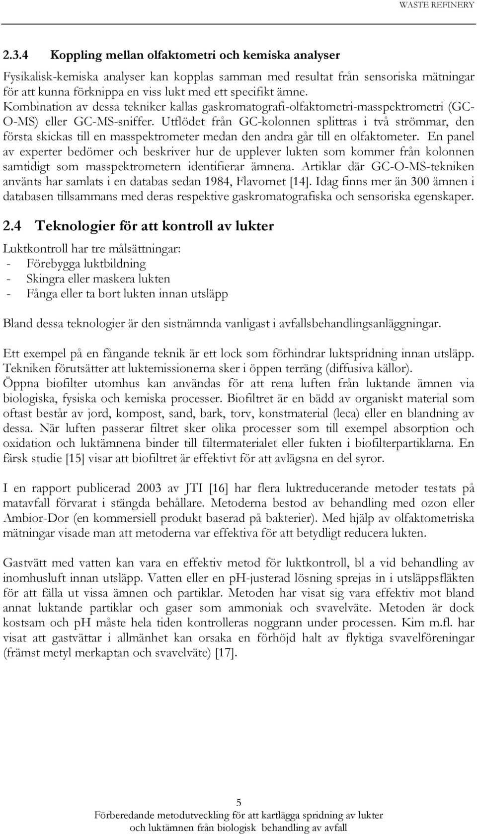 Utflödet från GC-kolonnen splittras i två strömmar, den första skickas till en masspektrometer medan den andra går till en olfaktometer.