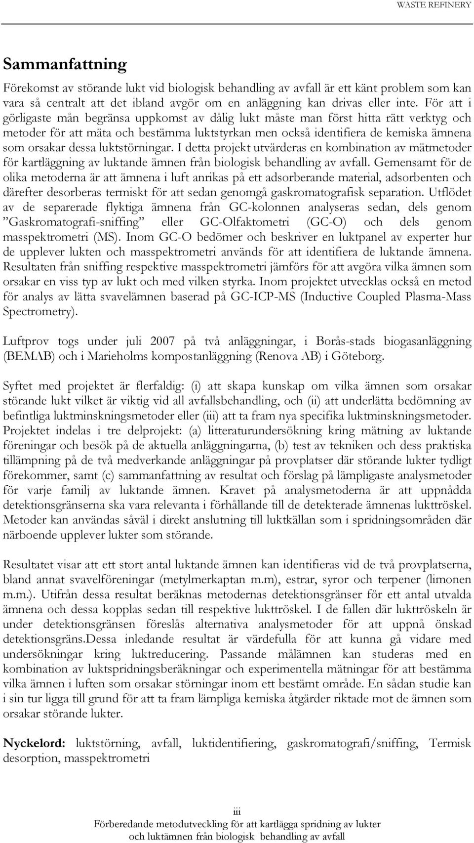 luktstörningar. I detta projekt utvärderas en kombination av mätmetoder för kartläggning av luktande ämnen från biologisk behandling av avfall.