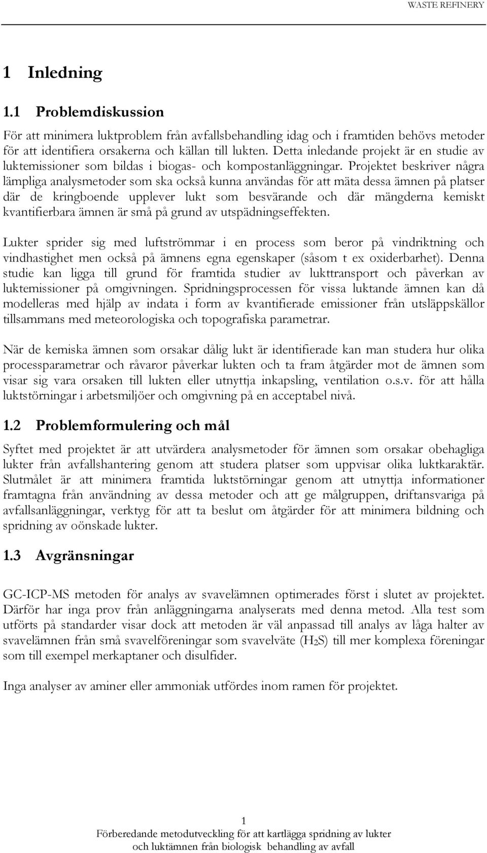 Projektet beskriver några lämpliga analysmetoder som ska också kunna användas för att mäta dessa ämnen på platser där de kringboende upplever lukt som besvärande och där mängderna kemiskt