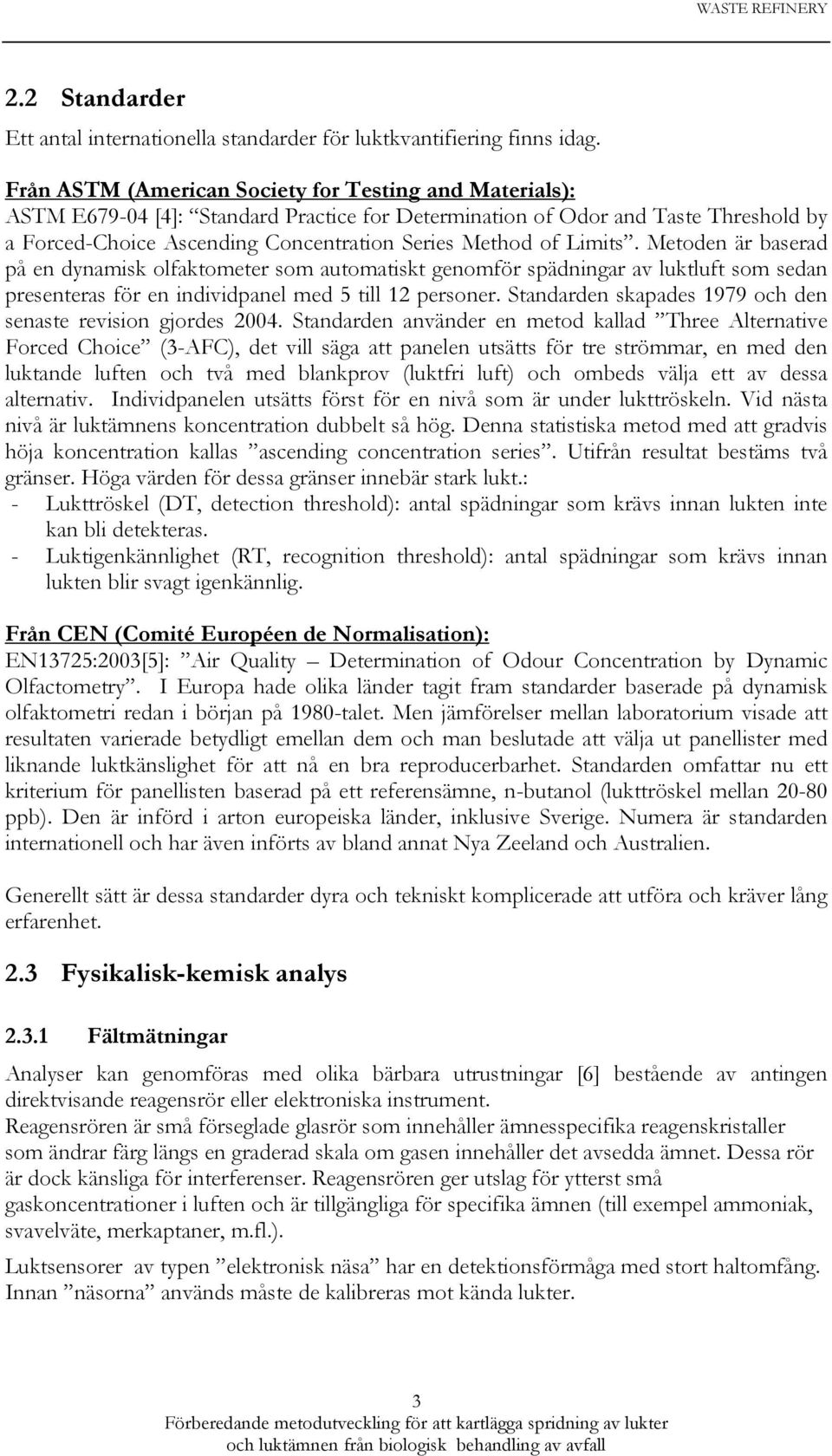 Limits. Metoden är baserad på en dynamisk olfaktometer som automatiskt genomför spädningar av luktluft som sedan presenteras för en individpanel med 5 till 12 personer.
