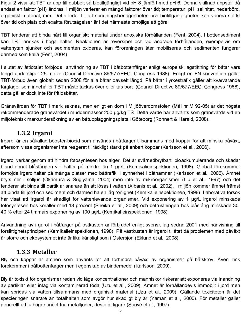 Detta leder till att spridningsbenägenheten och biotillgängligheten kan variera starkt över tid och plats och exakta förutsägelser är i det närmaste omöjliga att göra.