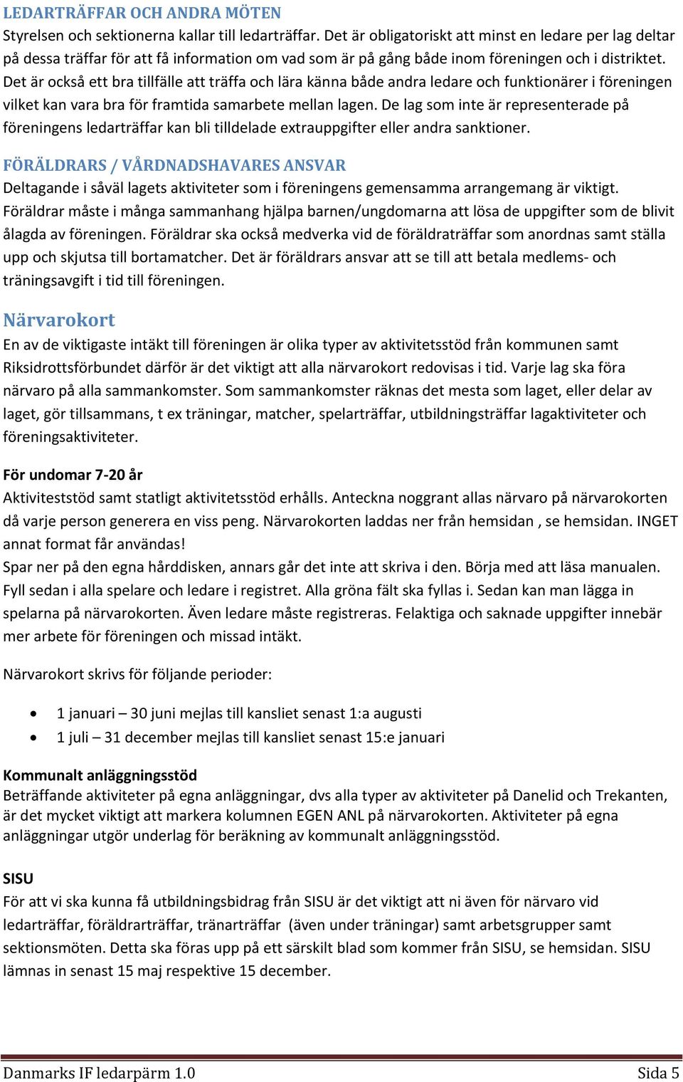 Det är också ett bra tillfälle att träffa och lära känna både andra ledare och funktionärer i föreningen vilket kan vara bra för framtida samarbete mellan lagen.