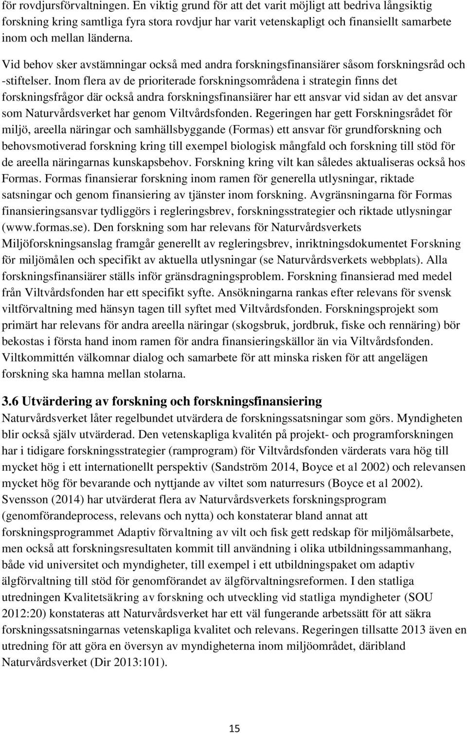 Vid behov sker avstämningar också med andra forskningsfinansiärer såsom forskningsråd och -stiftelser.