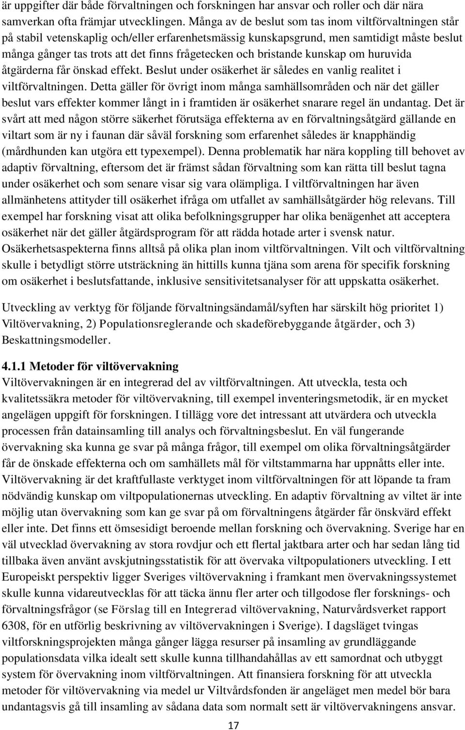 och bristande kunskap om huruvida åtgärderna får önskad effekt. Beslut under osäkerhet är således en vanlig realitet i viltförvaltningen.