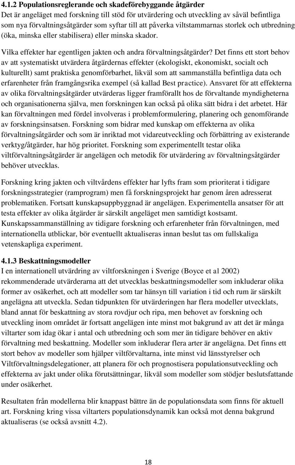 Det finns ett stort behov av att systematiskt utvärdera åtgärdernas effekter (ekologiskt, ekonomiskt, socialt och kulturellt) samt praktiska genomförbarhet, likväl som att sammanställa befintliga