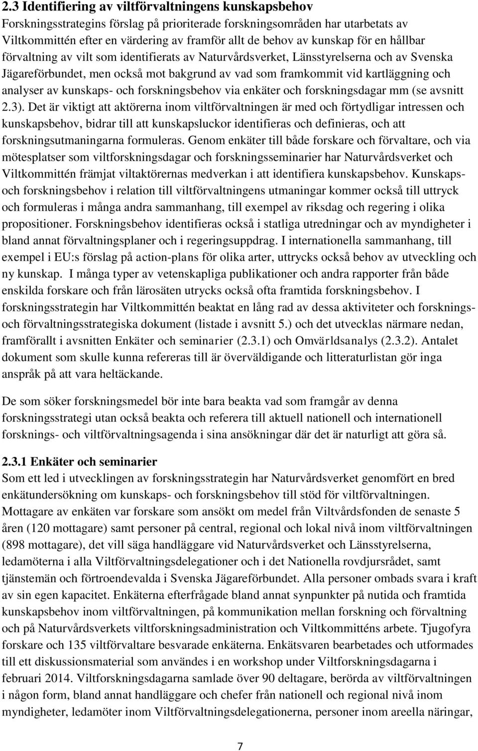 analyser av kunskaps- och forskningsbehov via enkäter och forskningsdagar mm (se avsnitt 2.3).