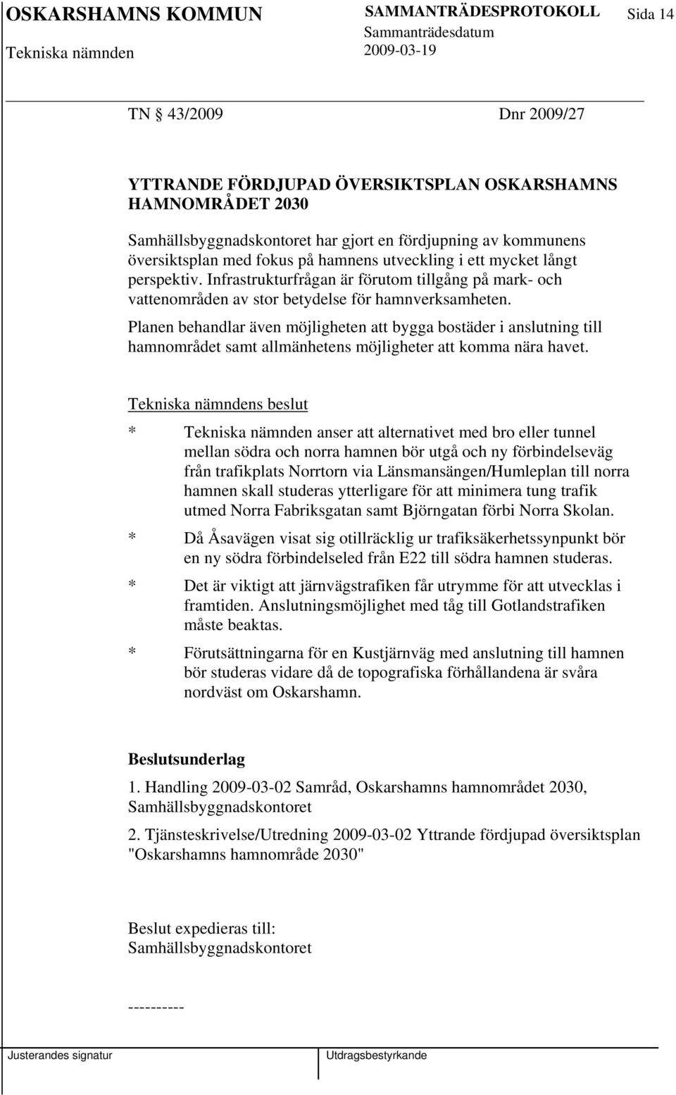Planen behandlar även möjligheten att bygga bostäder i anslutning till hamnområdet samt allmänhetens möjligheter att komma nära havet.