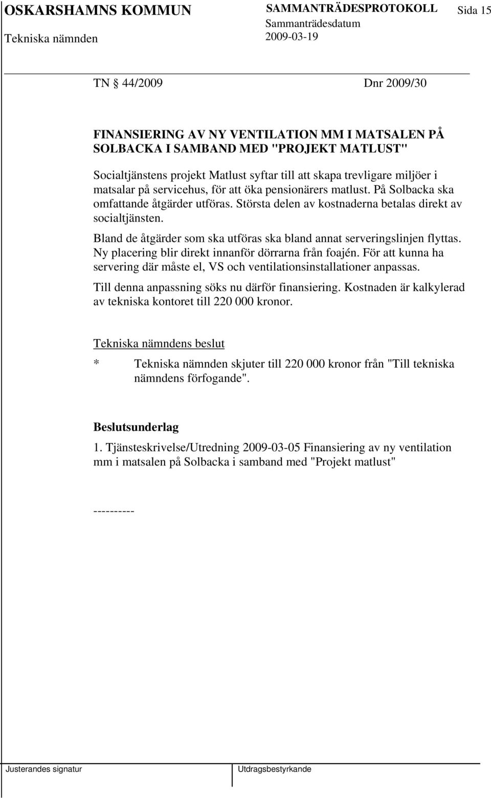 Bland de åtgärder som ska utföras ska bland annat serveringslinjen flyttas. Ny placering blir direkt innanför dörrarna från foajén.