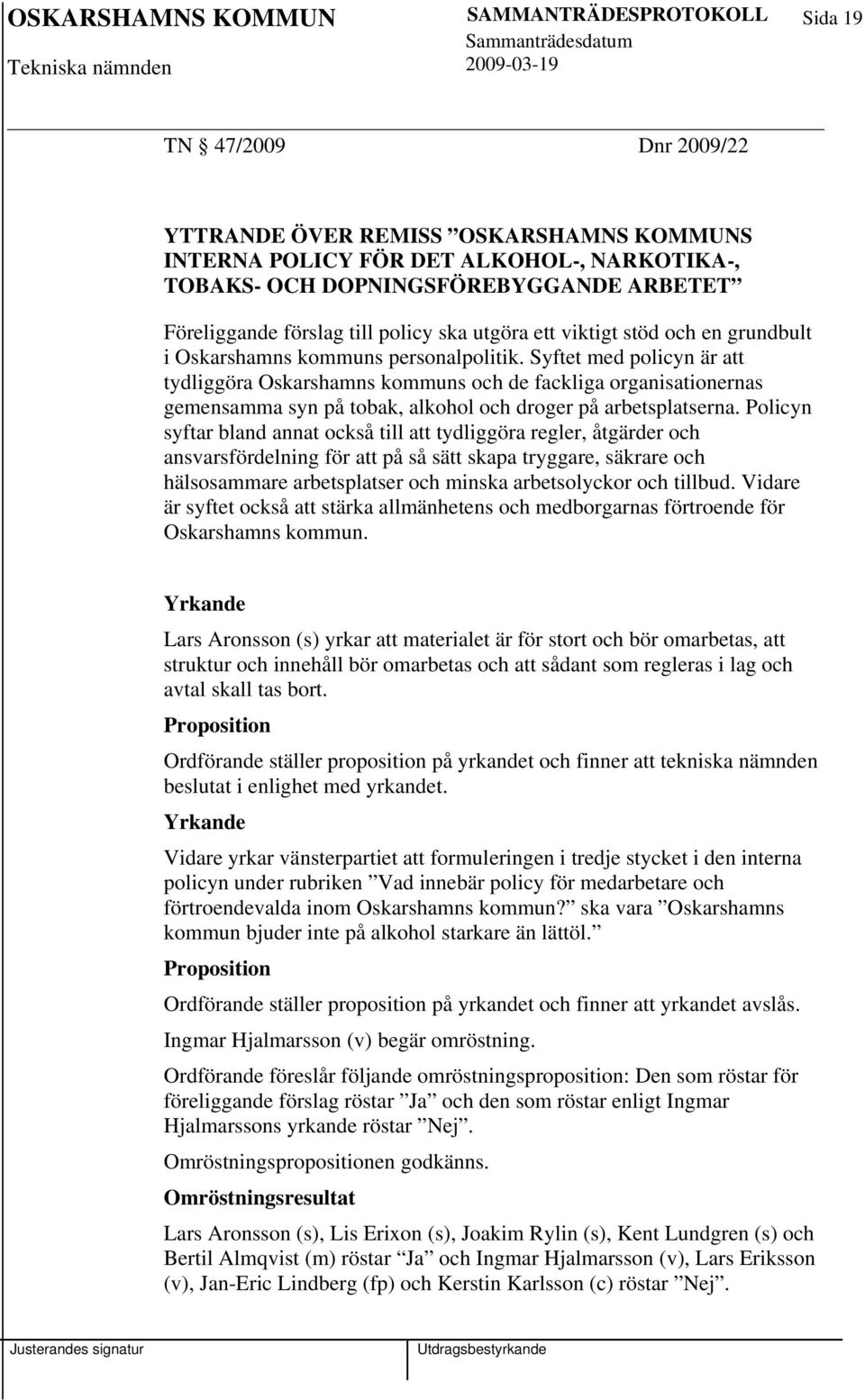 Syftet med policyn är att tydliggöra Oskarshamns kommuns och de fackliga organisationernas gemensamma syn på tobak, alkohol och droger på arbetsplatserna.