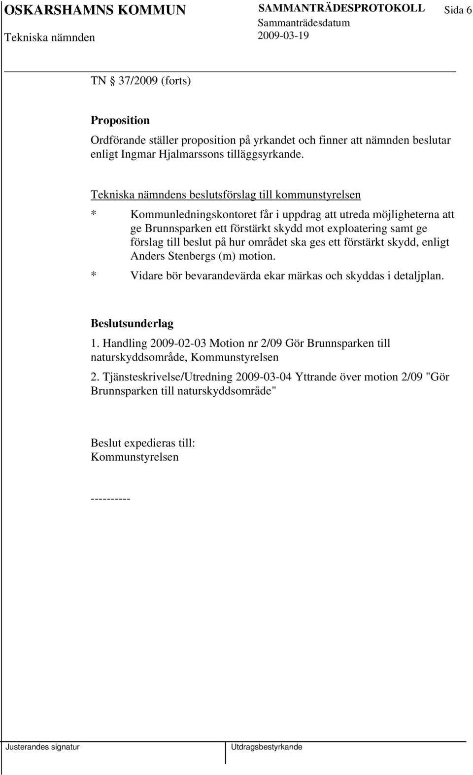 till beslut på hur området ska ges ett förstärkt skydd, enligt Anders Stenbergs (m) motion. * Vidare bör bevarandevärda ekar märkas och skyddas i detaljplan. 1.