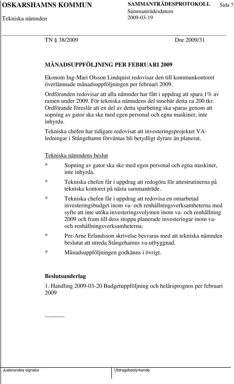 Ordförande föreslår att en del av detta sparbeting ska sparas genom att sopning av gator ska ske med egen personal och egna maskiner, inte inhyrda.