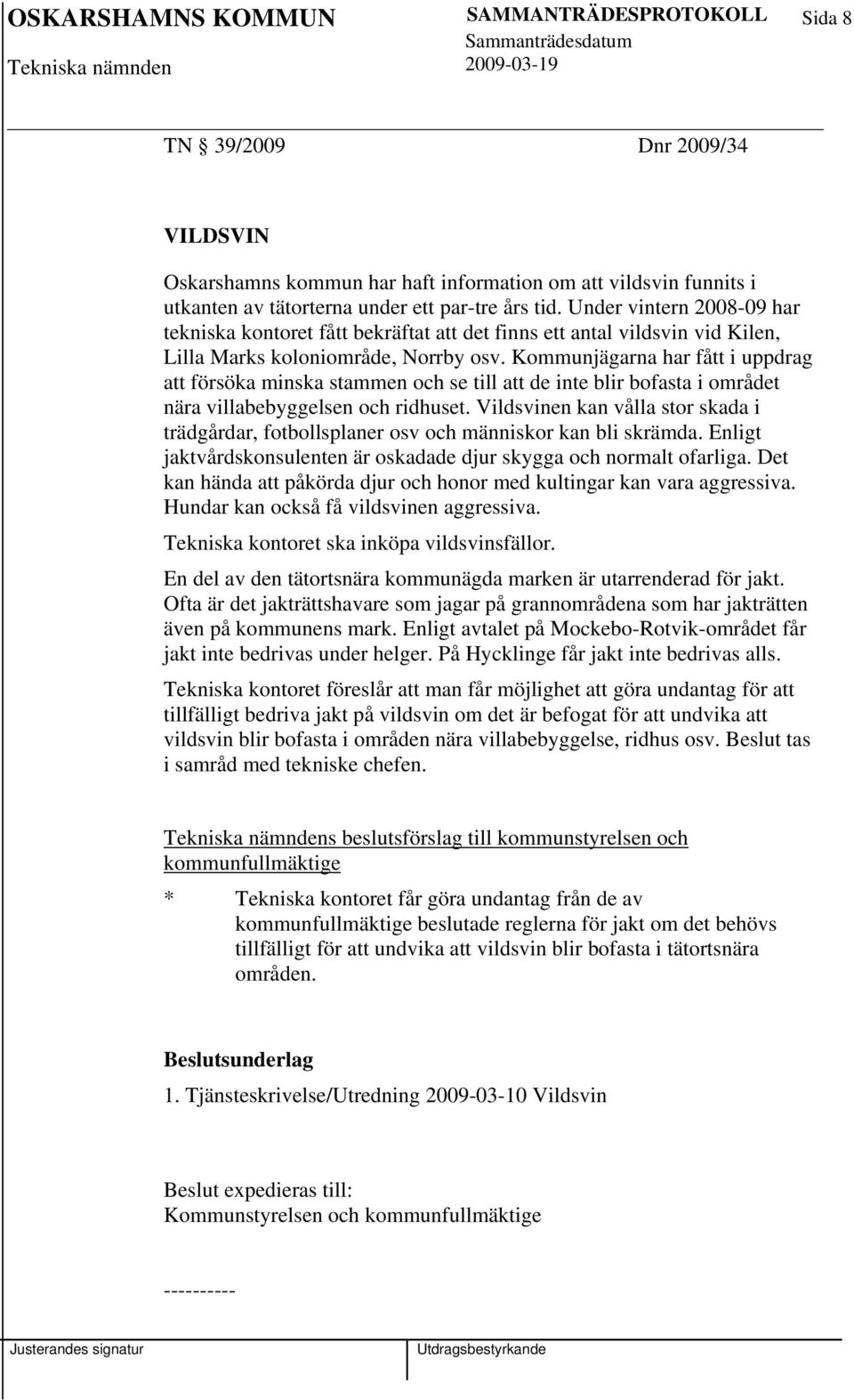 Kommunjägarna har fått i uppdrag att försöka minska stammen och se till att de inte blir bofasta i området nära villabebyggelsen och ridhuset.