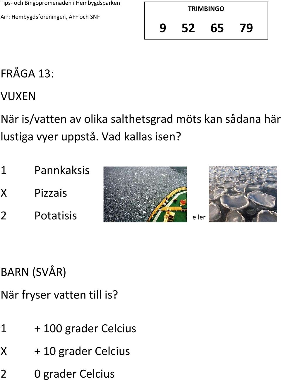 1 Pannkaksis Pizzais 2 Potatisis eller (SVÅR) När fryser vatten