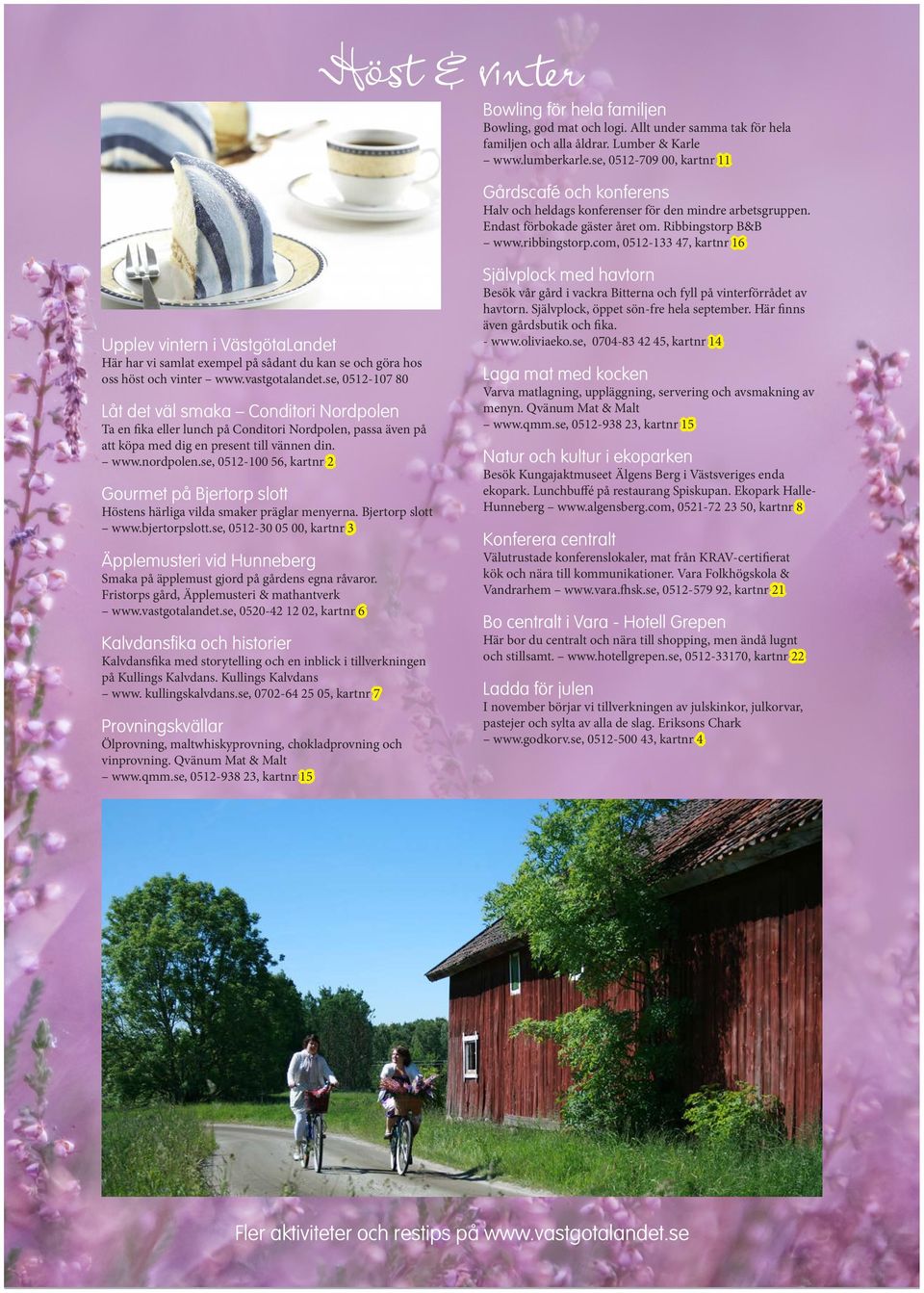 com, 0512-133 47, kartnr 16 Upplev vintern i VästgötaLandet Här har vi samlat exempel på sådant du kan se och göra hos oss höst och vinter www.vastgotalandet.