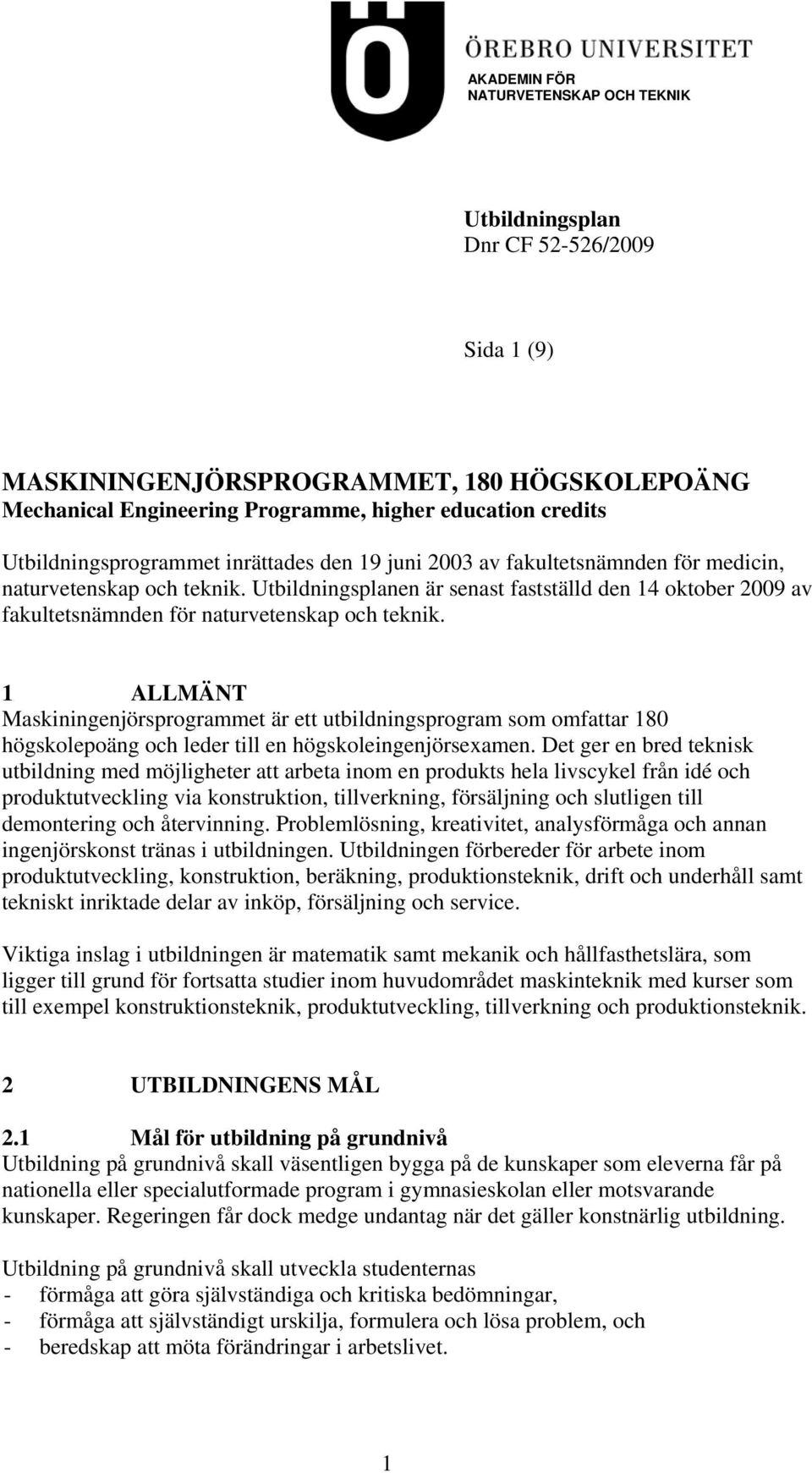 Utbildningsplanen är senast fastställd den 14 oktober 2009 av fakultetsnämnden för naturvetenskap och teknik.