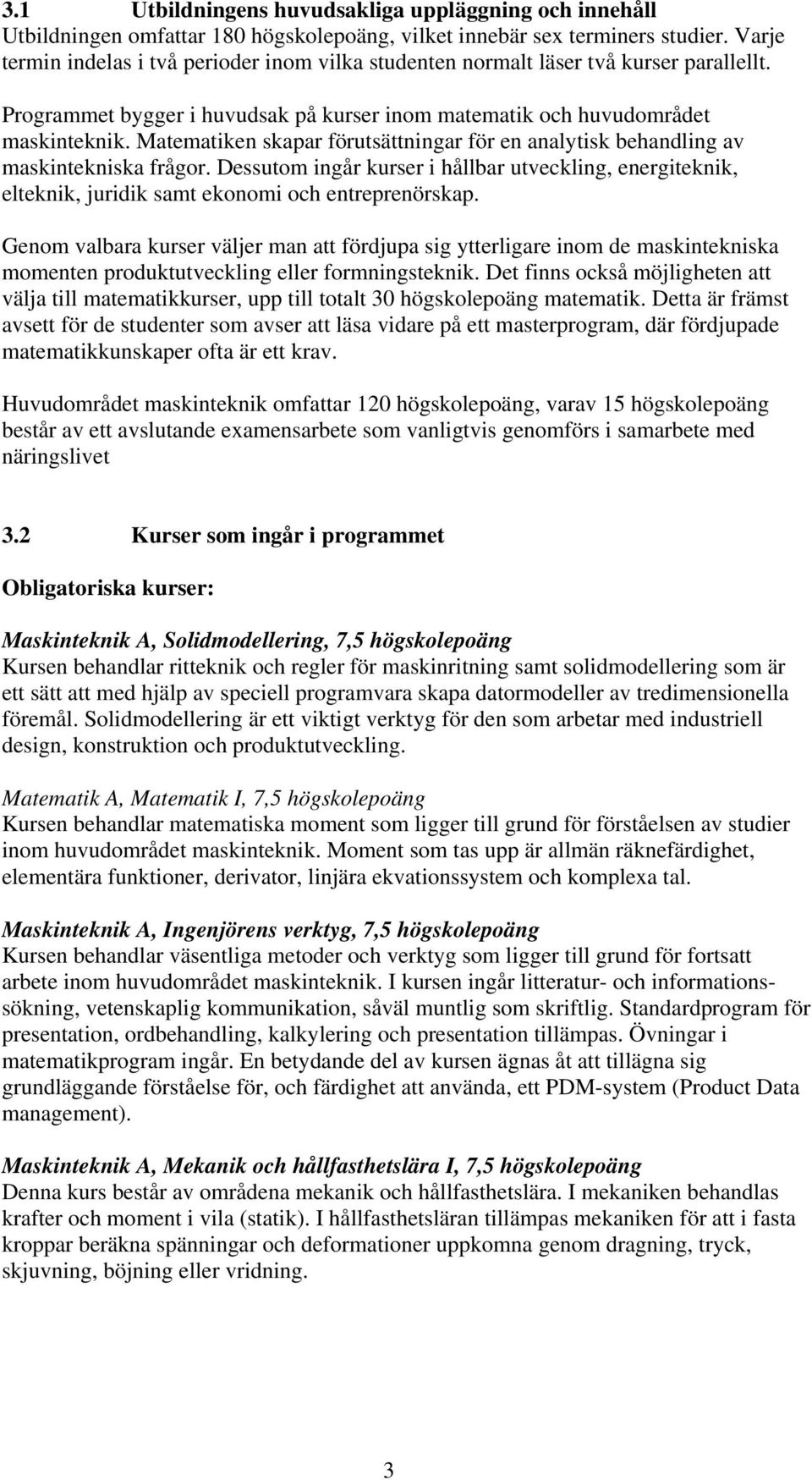 Matematiken skapar förutsättningar för en analytisk behandling av maskintekniska frågor. Dessutom ingår kurser i hållbar utveckling, energiteknik, elteknik, juridik samt ekonomi och entreprenörskap.