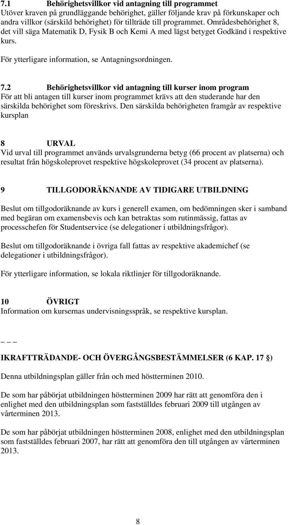 2 Behörighetsvillkor vid antagning till kurser inom program För att bli antagen till kurser inom programmet krävs att den studerande har den särskilda behörighet som föreskrivs.