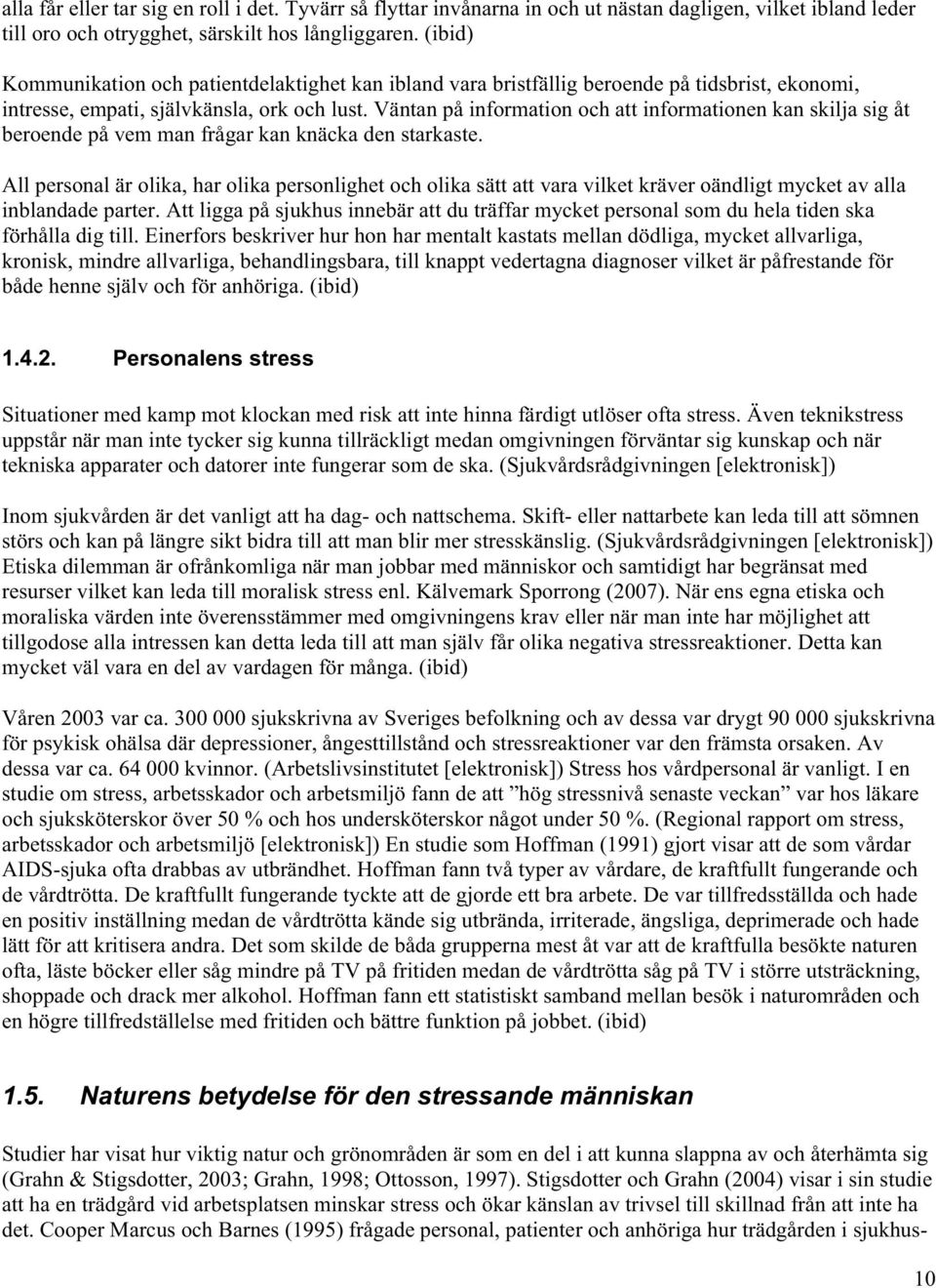 Väntan på information och att informationen kan skilja sig åt beroende på vem man frågar kan knäcka den starkaste.