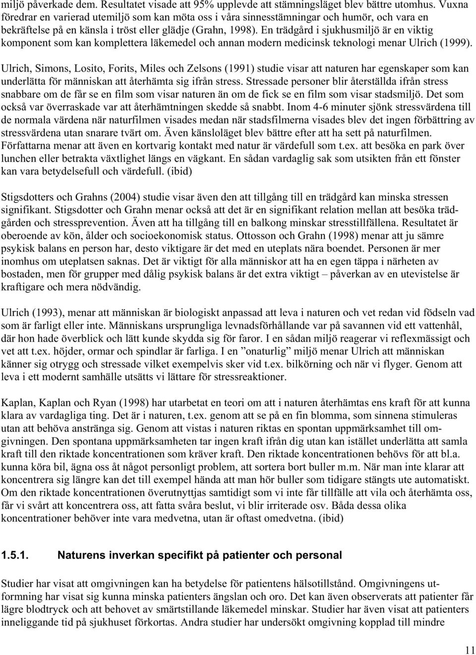 En trädgård i sjukhusmiljö är en viktig komponent som kan komplettera läkemedel och annan modern medicinsk teknologi menar Ulrich (1999).