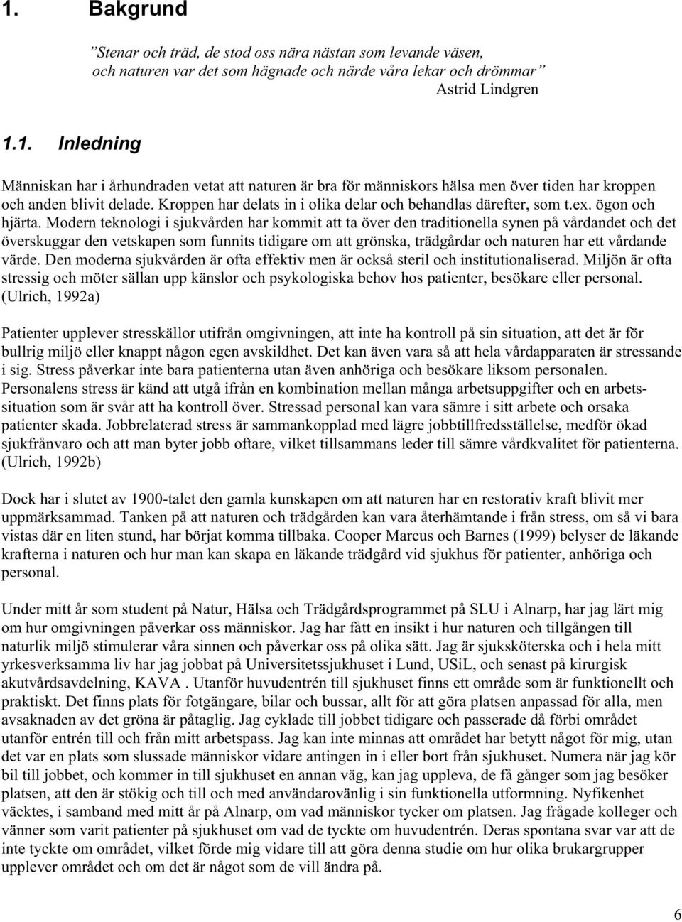 Modern teknologi i sjukvården har kommit att ta över den traditionella synen på vårdandet och det överskuggar den vetskapen som funnits tidigare om att grönska, trädgårdar och naturen har ett