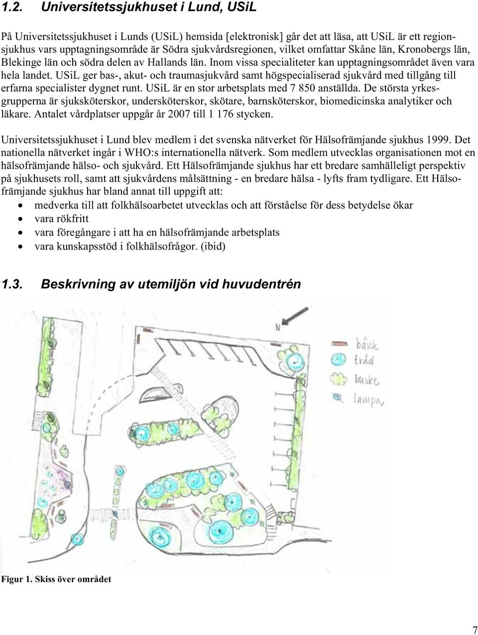 USiL ger bas-, akut- och traumasjukvård samt högspecialiserad sjukvård med tillgång till erfarna specialister dygnet runt. USiL är en stor arbetsplats med 7 850 anställda.