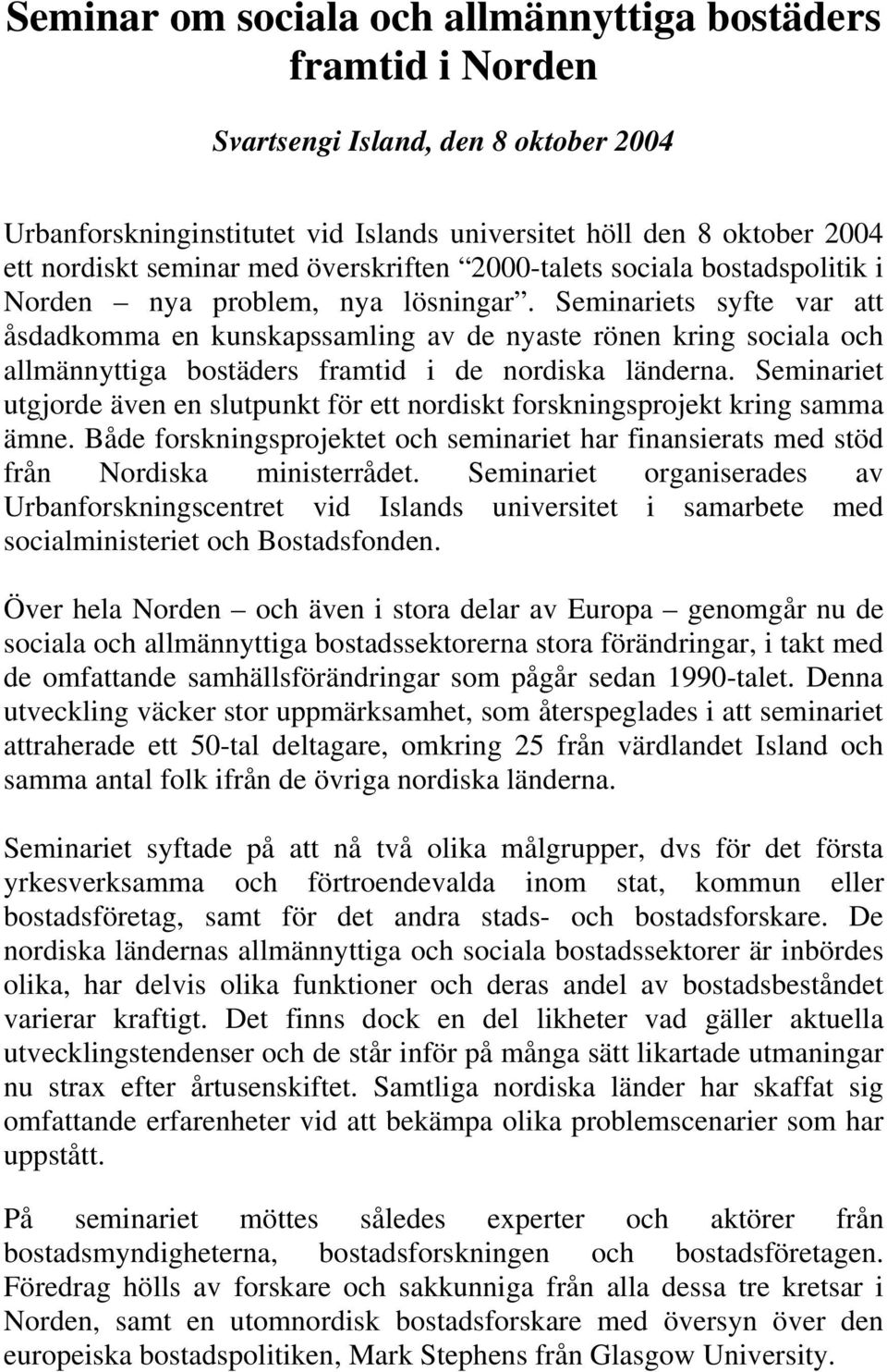 Seminariets syfte var att åsdadkomma en kunskapssamling av de nyaste rönen kring sociala och allmännyttiga bostäders framtid i de nordiska länderna.