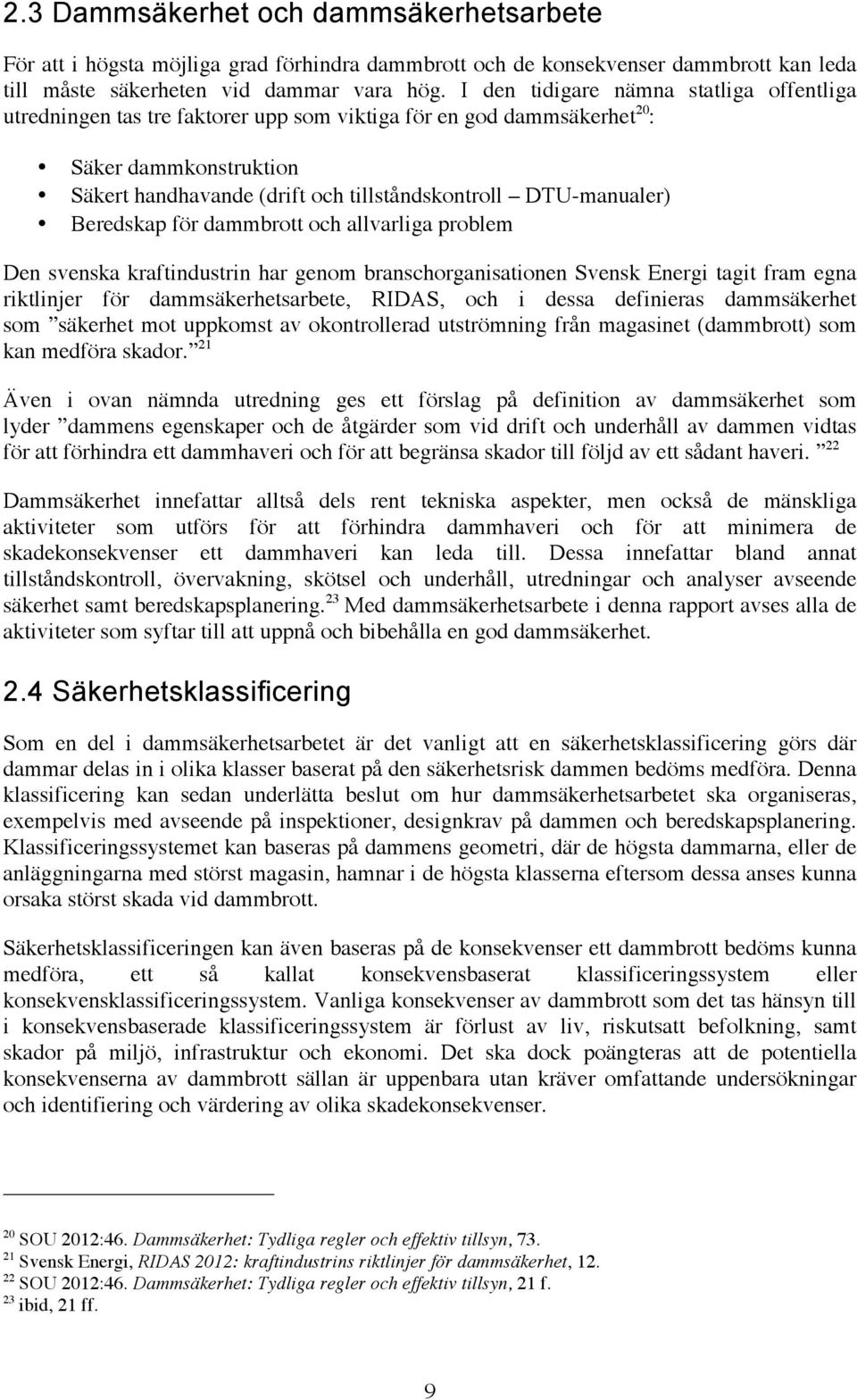 DTU-manualer) Beredskap för dammbrott och allvarliga problem Den svenska kraftindustrin har genom branschorganisationen Svensk Energi tagit fram egna riktlinjer för dammsäkerhetsarbete, RIDAS, och i