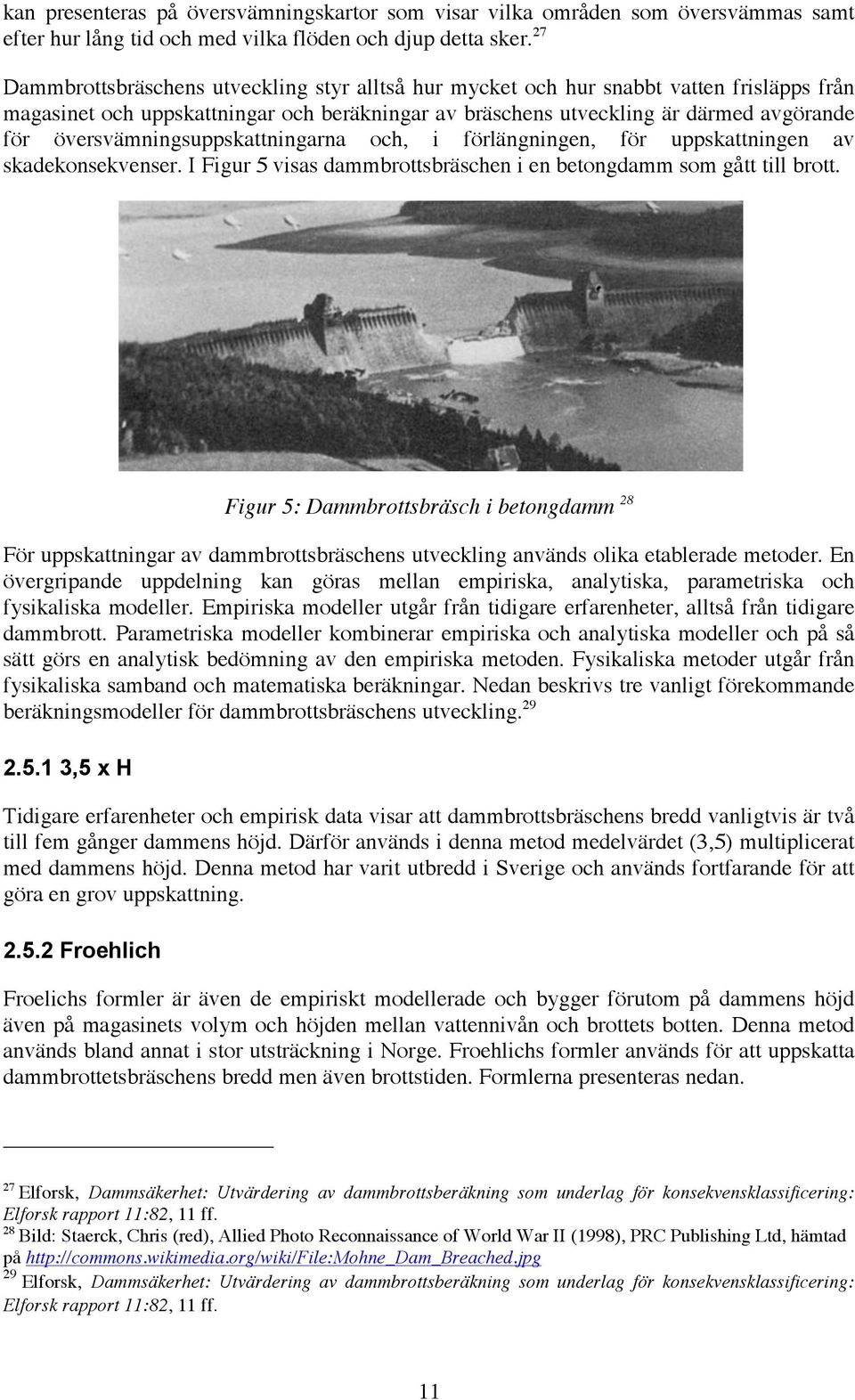 översvämningsuppskattningarna och, i förlängningen, för uppskattningen av skadekonsekvenser. I Figur 5 visas dammbrottsbräschen i en betongdamm som gått till brott.