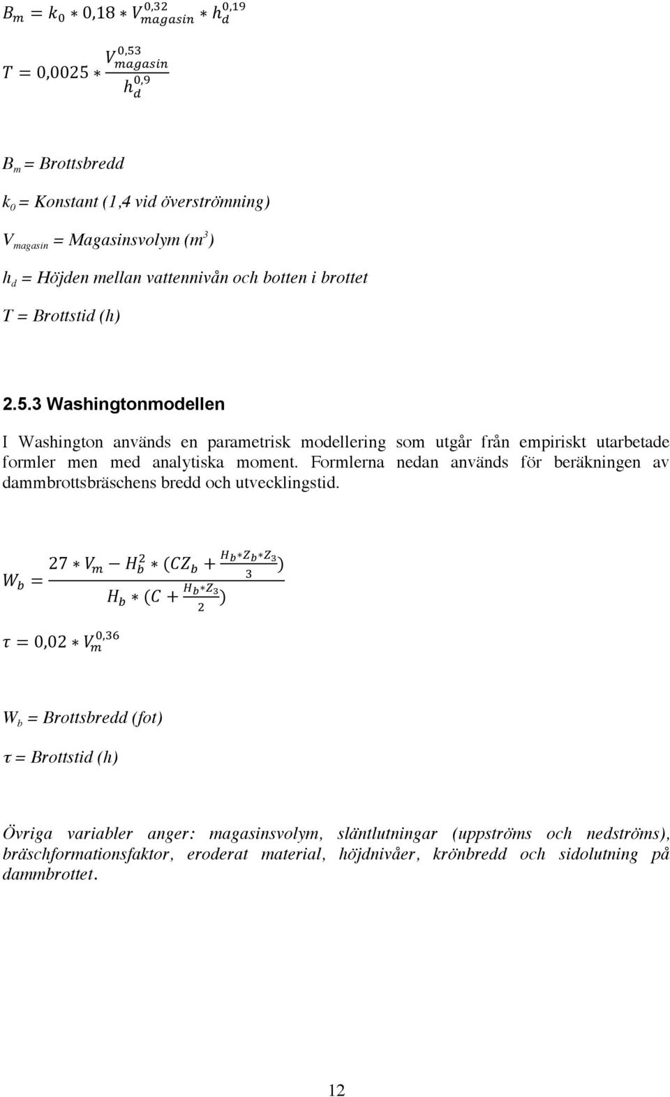 !!!!!!!!!!" B m = Brottsbredd k 0 = Konstant (1,4 vid överströmning) V magasin = Magasinsvolym (m 3 ) h d = Höjden mellan vattennivån och botten i brottet T = Brottstid (h) 2.5.