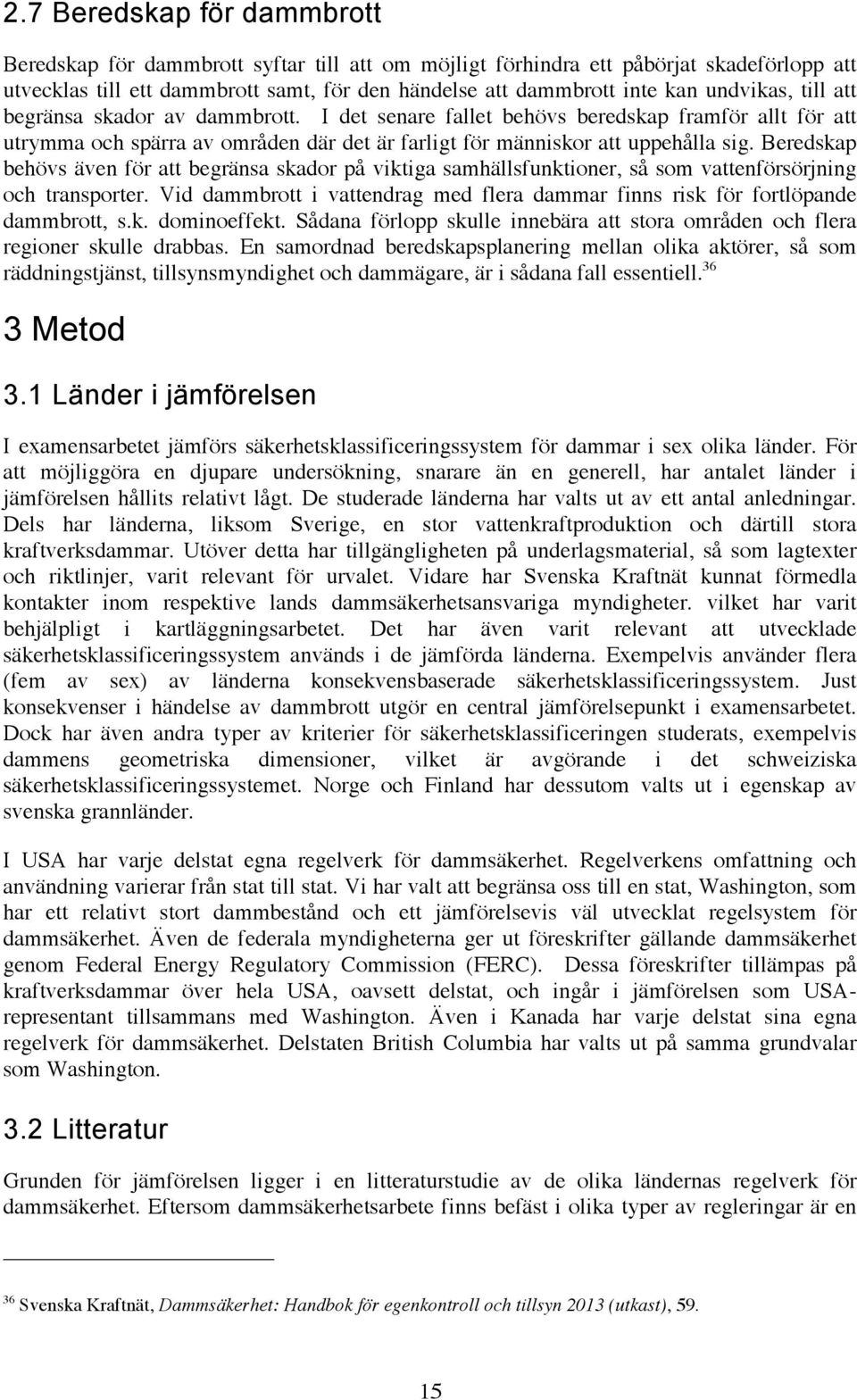 Beredskap behövs även för att begränsa skador på viktiga samhällsfunktioner, så som vattenförsörjning och transporter.