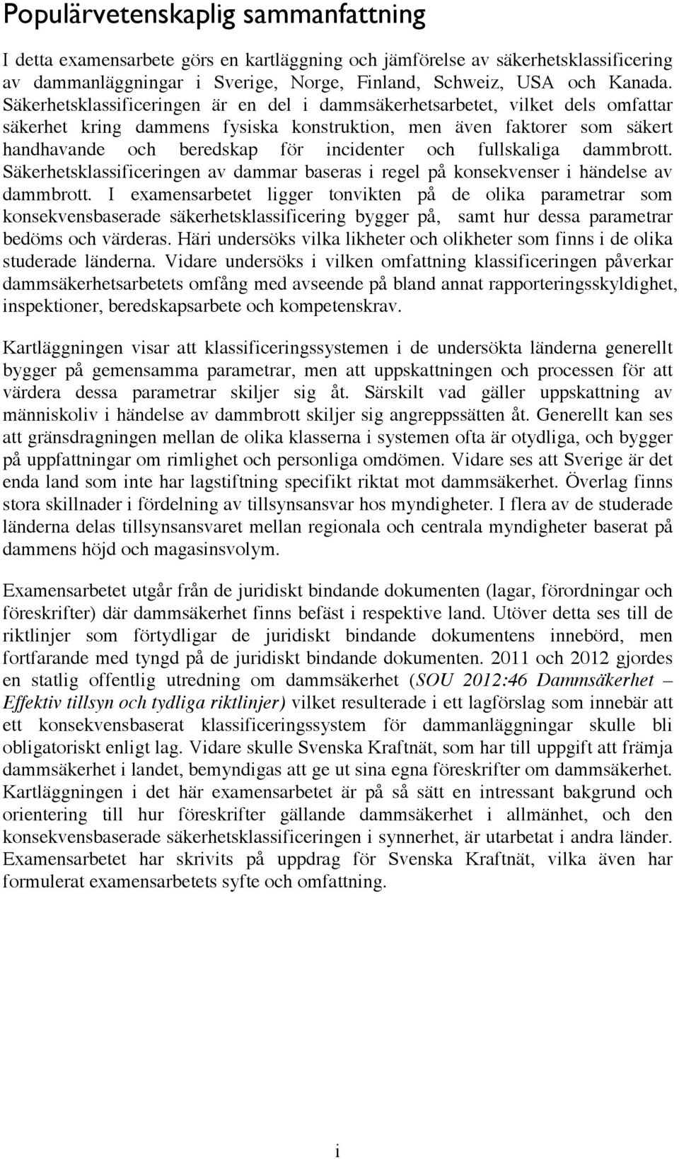 fullskaliga dammbrott. Säkerhetsklassificeringen av dammar baseras i regel på konsekvenser i händelse av dammbrott.