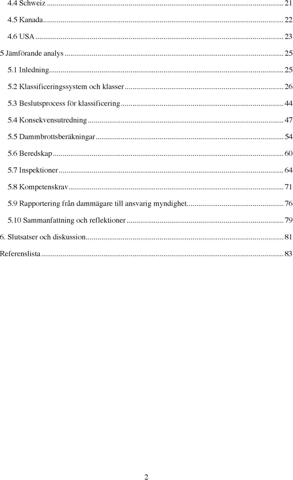 .. 60! 5.7 Inspektioner... 64! 5.8 Kompetenskrav... 71! 5.9 Rapportering från dammägare till ansvarig myndighet... 76! 5.10 Sammanfattning och reflektioner.