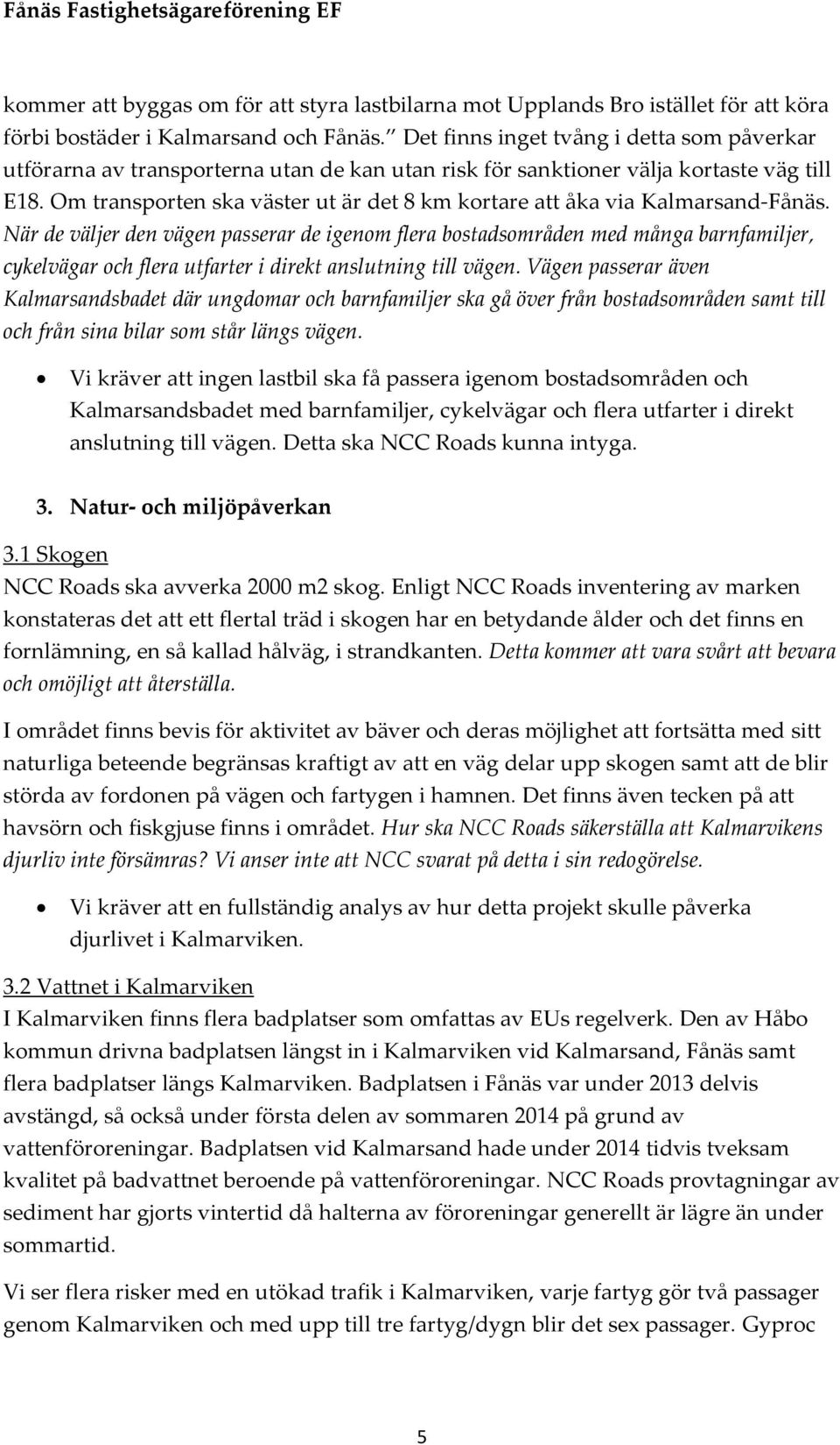 Om transporten ska väster ut är det 8 km kortare att åka via Kalmarsand-Fånäs.