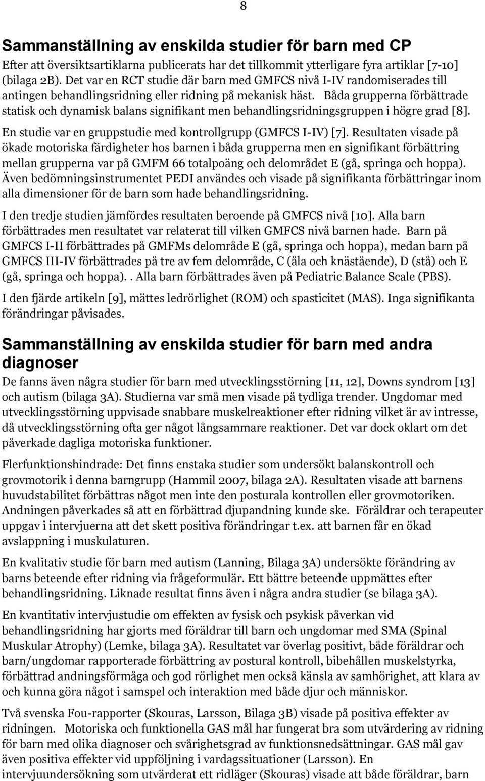 Båda grupperna förbättrade statisk och dynamisk balans signifikant men behandlingsridningsgruppen i högre grad [8]. En studie var en gruppstudie med kontrollgrupp (GMFCS I-IV) [7].