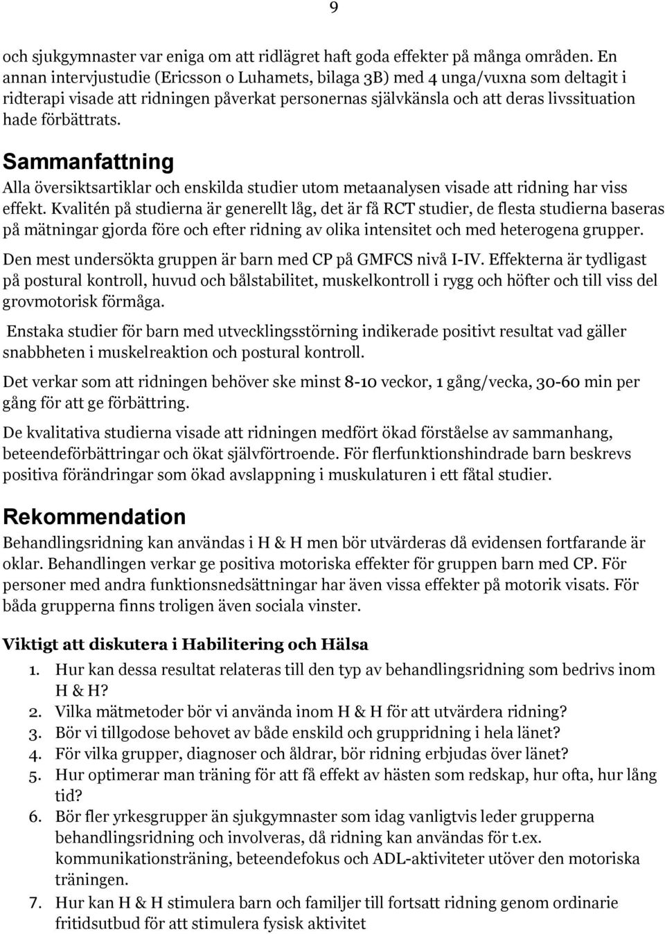 Sammanfattning Alla översiktsartiklar och enskilda studier utom metaanalysen visade att ridning har viss effekt.