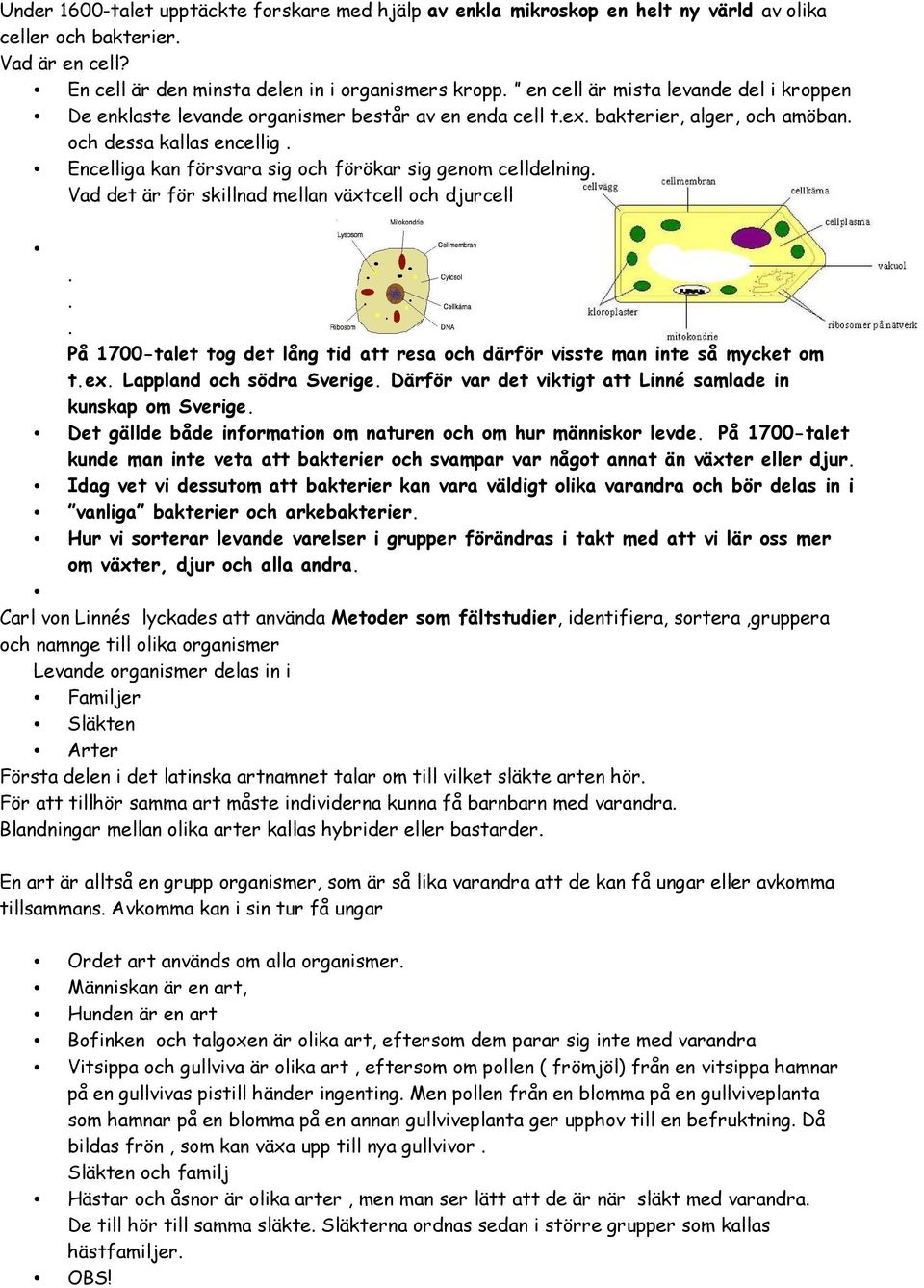 encellig Encelliga kan försvara sig och förökar sig genom celldelning Vad det är för skillnad mellan växtcell och djurcell På 1700-talet tog det lång tid att resa och därför visste man inte så mycket