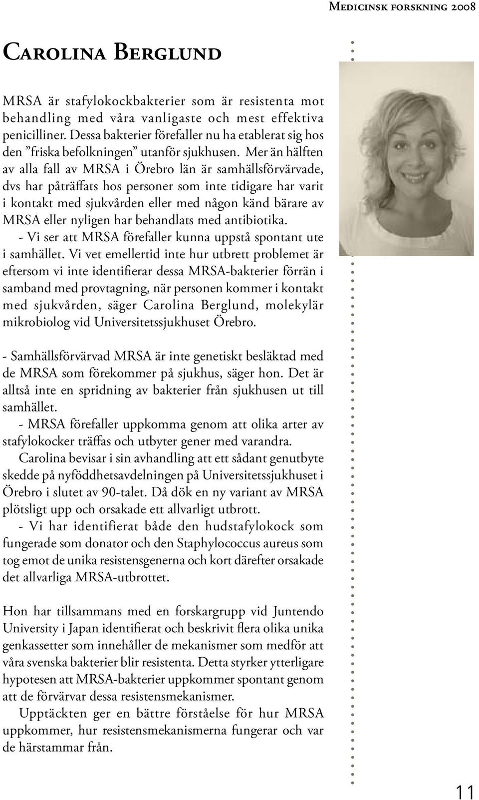 Mer än hälften av alla fall av MRSA i Örebro län är samhällsförvärvade, dvs har påträffats hos personer som inte tidigare har varit i kontakt med sjukvården eller med någon känd bärare av MRSA eller