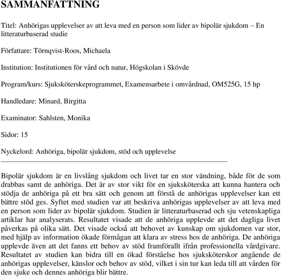 bipolär sjukdom, stöd och upplevelse Bipolär sjukdom är en livslång sjukdom och livet tar en stor vändning, både för de som drabbas samt de anhöriga.