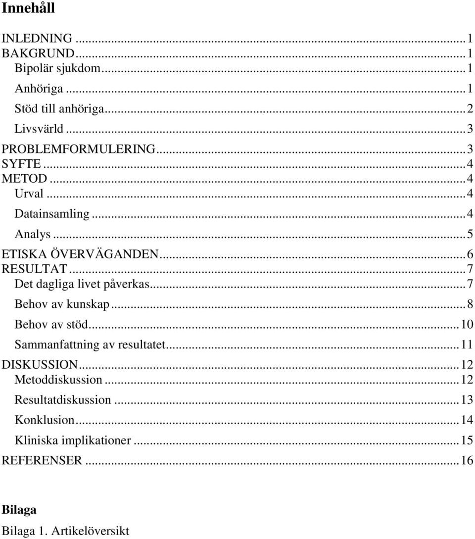 .. 7 Det dagliga livet påverkas... 7 Behov av kunskap... 8 Behov av stöd... 10 Sammanfattning av resultatet... 11 DISKUSSION.