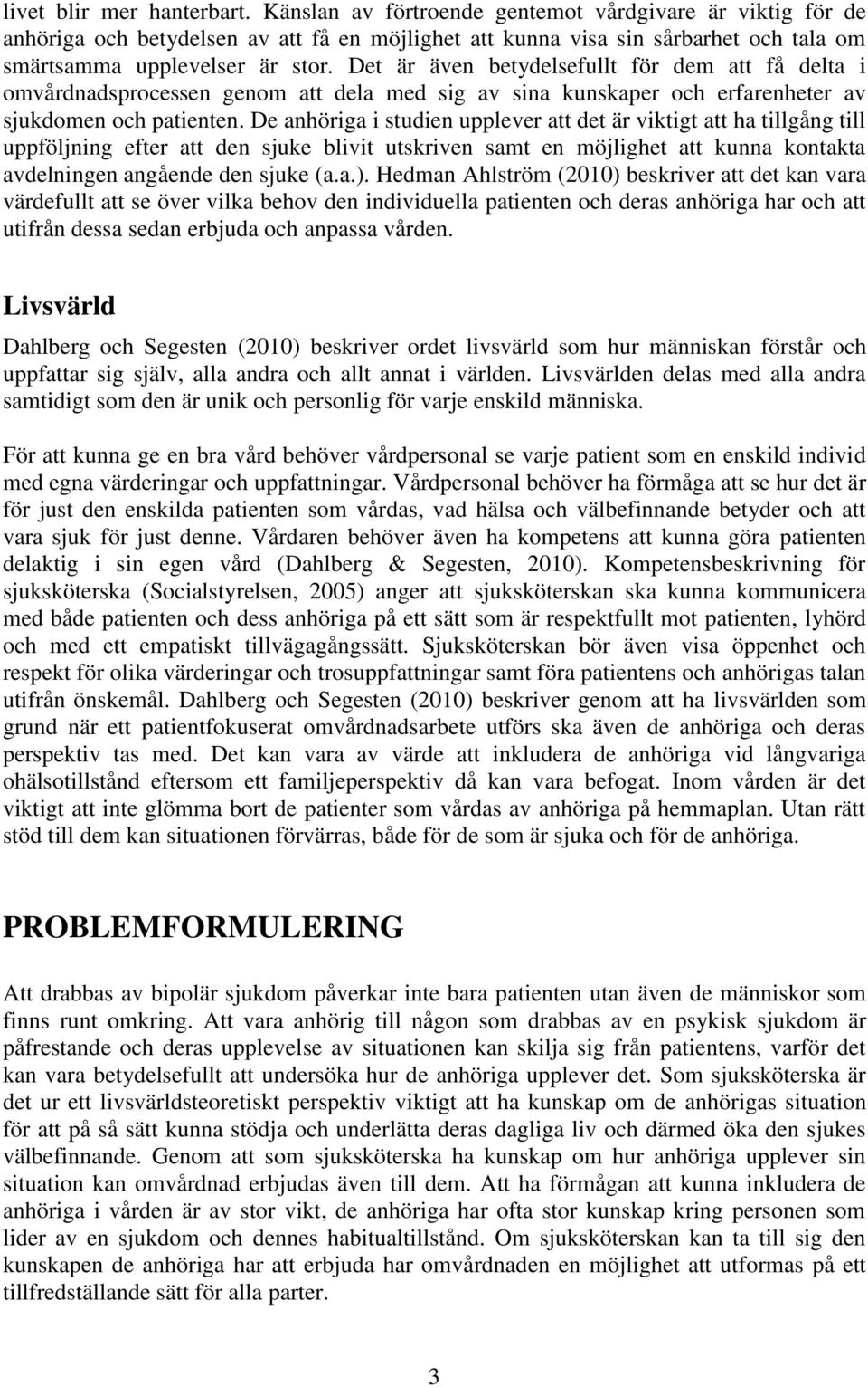 Det är även betydelsefullt för dem att få delta i omvårdnadsprocessen genom att dela med sig av sina kunskaper och erfarenheter av sjukdomen och patienten.