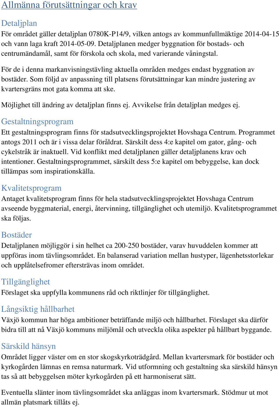 För de i denna markanvisningstävling aktuella områden medges endast byggnation av bostäder.