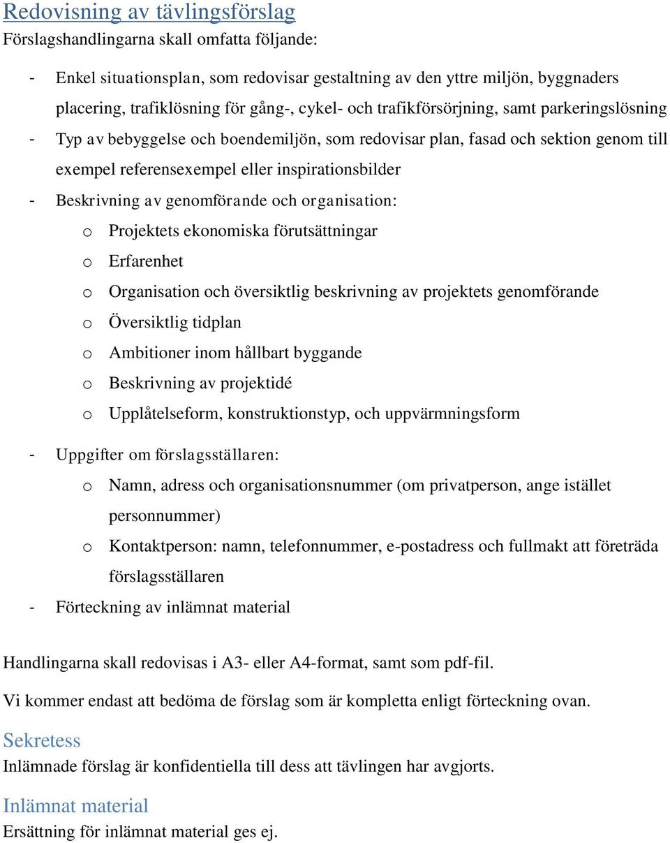 Beskrivning av genomförande och organisation: o Projektets ekonomiska förutsättningar o Erfarenhet o Organisation och översiktlig beskrivning av projektets genomförande o Översiktlig tidplan o