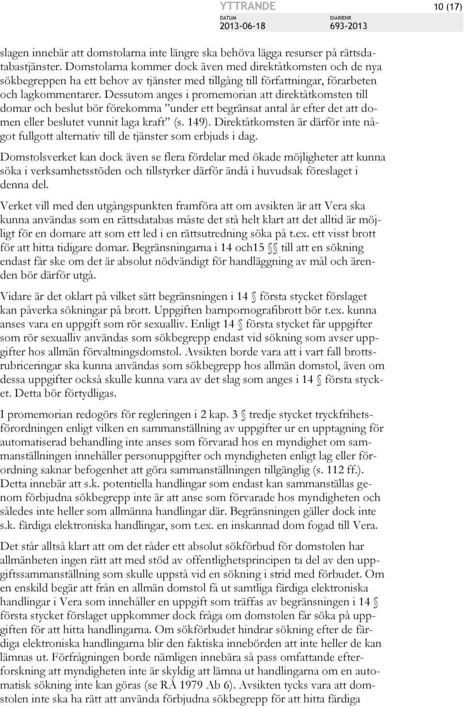 Dessutom anges i promemorian att direktåtkomsten till domar och beslut bör förekomma under ett begränsat antal år efter det att domen eller beslutet vunnit laga kraft (s. 149).